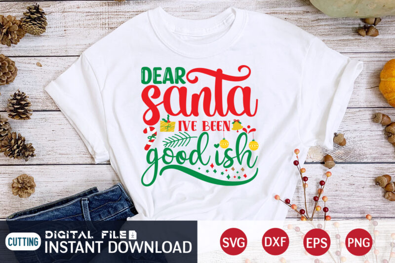 Dear Santa ive been goodish shirt, Christmas T-Shirt, Christmas Svg, Christmas SVG Shirt Print Template, svg, Christmas Cut File, Christmas Sublimation Design