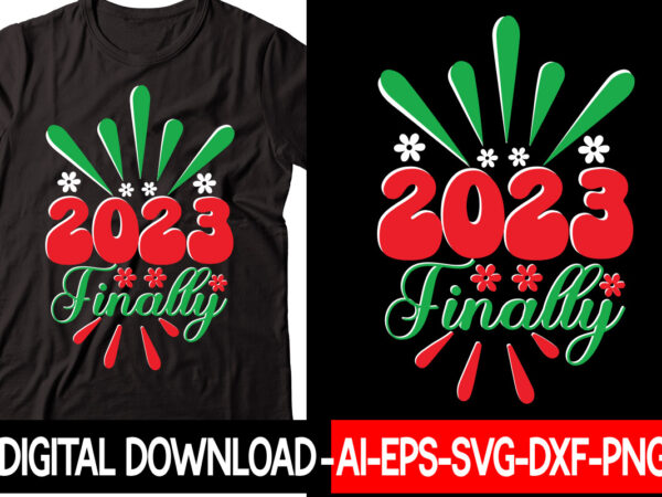 2023 finally vector t-shirt design,new years svg bundle, new year’s eve quote, cheers 2023 saying, nye decor, happy new year clip art, new year, 2023 svg, leocolor hippie new year