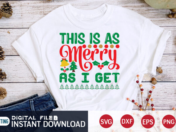 This is as merry as i get christmas shirt, christmas svg, christmas t-shirt, christmas svg shirt print template, svg, merry christmas svg, christmas vector, christmas sublimation design, christmas cut file