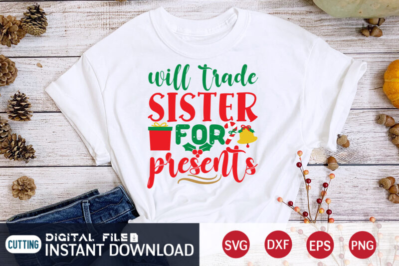 Will trade sister for presents Christmas shirt, sister christmas shirt, Christmas Svg, Christmas T-Shirt, Christmas SVG Shirt Print Template, svg, Merry Christmas svg, Christmas Vector, Christmas Sublimation Design, Christmas Cut