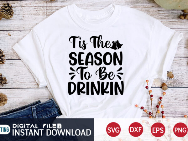 Tis the season to be drinkin shirt, christmas season, christmas svg, christmas t-shirt, christmas svg shirt print template, svg, merry christmas svg, christmas vector, christmas sublimation design, christmas cut file