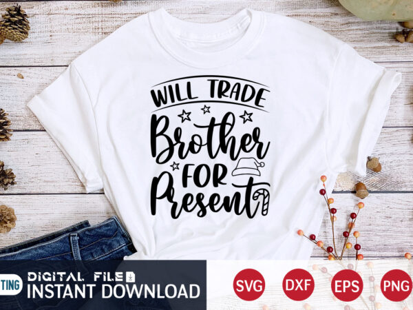 Will trade brother for present shirt, christmas brother, christmas svg, christmas t-shirt, christmas svg shirt print template, svg, merry christmas svg, christmas vector, christmas sublimation design, christmas cut file