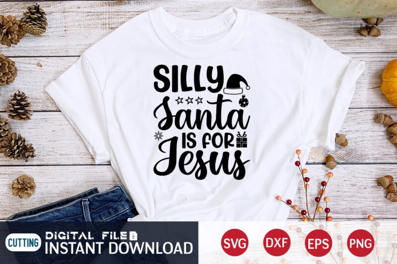 Silly Santa is for Jesus shirt, Christmas Santa Jesus, Christmas Svg, Christmas T-Shirt, Christmas SVG Shirt Print Template, svg, Merry Christmas svg, Christmas Vector, Christmas Sublimation Design, Christmas Cut File