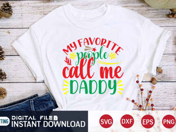 My favourite people call me daddy shirt, christmas daddy, christmas svg, christmas t-shirt, christmas svg shirt print template, svg, merry christmas svg, christmas vector, christmas sublimation design, christmas cut file