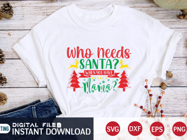 Who need’s santa when you have mama shirt, christmas santa, christmas svg, christmas t-shirt, christmas svg shirt print template, svg, merry christmas svg, christmas vector, christmas sublimation design, christmas cut