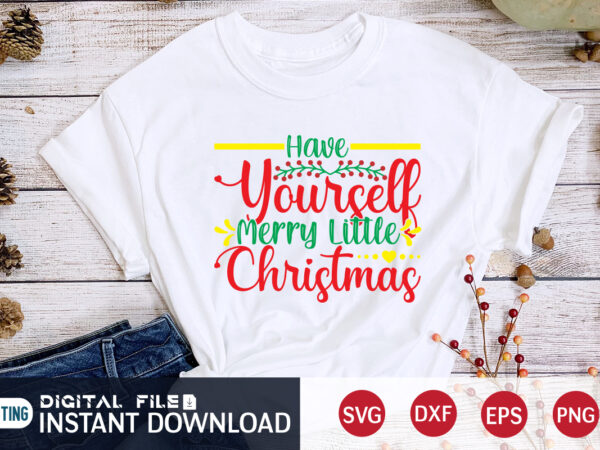 Have yourself merry little christmas shirt, merry christmas, christmas svg, christmas t-shirt, christmas svg shirt print template, svg, merry christmas svg, christmas vector, christmas sublimation design, christmas cut file