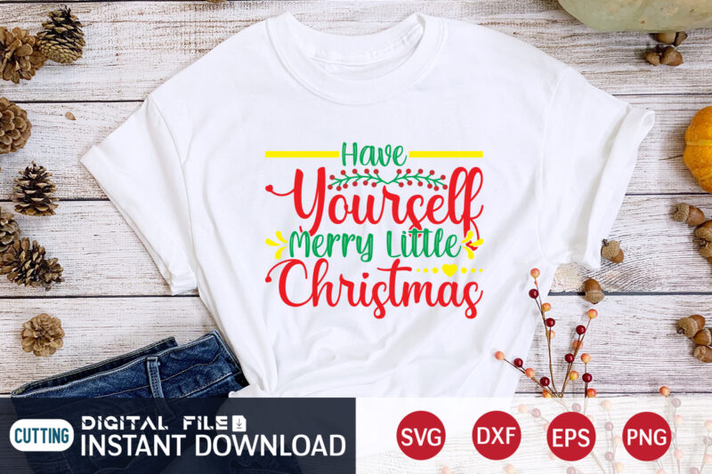 Have yourself Merry little Christmas shirt, Merry Christmas, Christmas Svg, Christmas T-Shirt, Christmas SVG Shirt Print Template, svg, Merry Christmas svg, Christmas Vector, Christmas Sublimation Design, Christmas Cut File