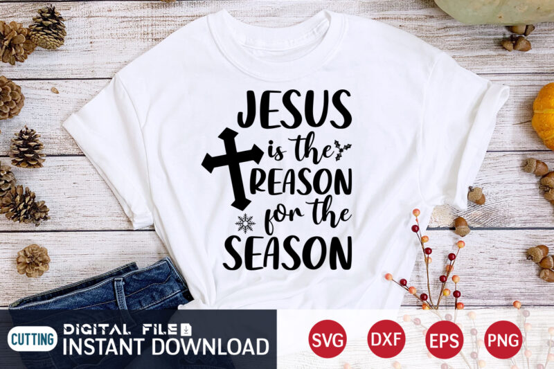 Jesus is the Reason for the Season shirt, Christmas Jesus SVG, Christmas Svg, Christmas T-Shirt, Christmas SVG Shirt Print Template, svg, Merry Christmas svg, Christmas Vector, Christmas Sublimation Design, Christmas