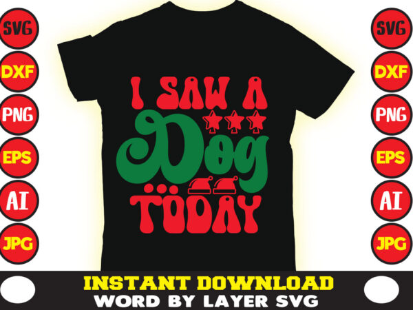 I saw a dog today christmas t-shirt design t-shirt design mega bundle a bundle of joy nativity a svg ai among us cricut among us cricut free among us cricut