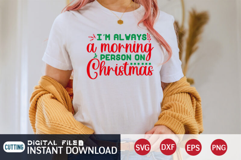 I'm always a morning Person on Christmas shirt, Morning Christmas, Christmas Svg, Christmas T-Shirt, Christmas SVG Shirt Print Template, svg, Merry Christmas svg, Christmas Vector, Christmas Sublimation Design, Christmas Cut