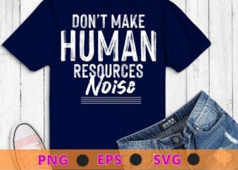 Don’t Make Me Use My Human Resources Voice HR Officer T-Shirt design svg, Don’t Make Me Use My Human Resources png, Voice HR Officer T-Shirt