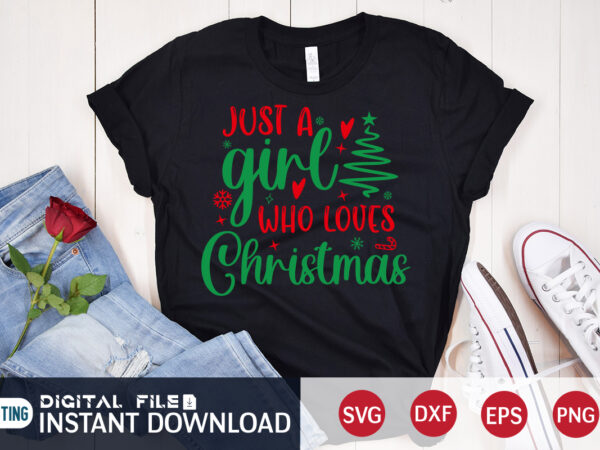 Just a girl who loves christmas shirt, christmas girl svg, christmas svg, christmas t-shirt, christmas svg shirt print template, svg, merry christmas svg, christmas vector, christmas sublimation design, christmas cut