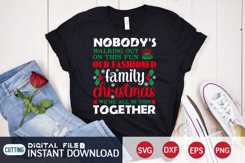 Nobody's walking out on this Fun OLD Fashioned Family Christmas we're all in this Together shirt, Christmas Family Svg, Christmas Svg, Christmas T-Shirt, Christmas SVG Shirt Print Template, svg, Merry