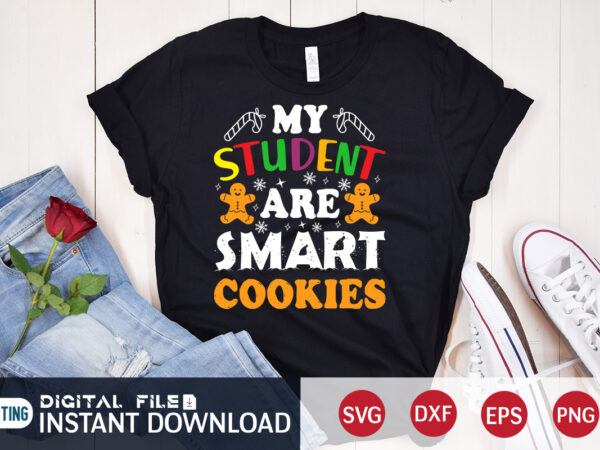 My student are smart cookies shirt, christmas cookies svg, christmas svg, christmas t-shirt, christmas svg shirt print template, svg, merry christmas svg, christmas vector, christmas sublimation design, christmas cut file