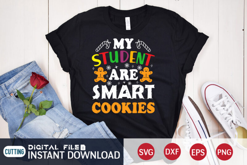 My Student are Smart Cookies shirt, Christmas Cookies svg, Christmas Svg, Christmas T-Shirt, Christmas SVG Shirt Print Template, svg, Merry Christmas svg, Christmas Vector, Christmas Sublimation Design, Christmas Cut File