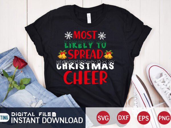 Most likely to spread christmas cheer shirt, christmas cheer svg, christmas svg, christmas t-shirt, christmas svg shirt print template, svg, merry christmas svg, christmas vector, christmas sublimation design, christmas cut