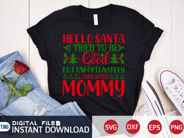 Hello santa i tried to be good but unfortunately i take after mommy shirt, christmas mommy svg, christmas svg, christmas t-shirt, christmas svg shirt print template, svg, merry christmas svg,