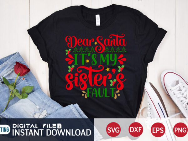 Dear santa it’s my sister’s fault shirt, christmas santa svg, christmas svg, christmas t-shirt, christmas svg shirt print template, svg, merry christmas svg, christmas vector, christmas sublimation design, christmas cut