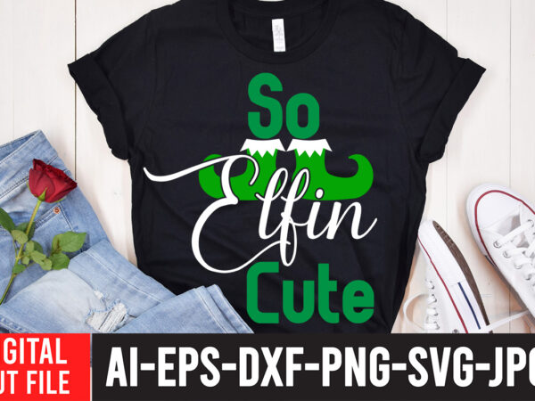 So elfin cute t-shirt design , so elfin cute svg cut file , christmas svg bundle, christmas clipart, christmas svg files for cricut, christmas svg cut files,christmas svg bundle, christmas