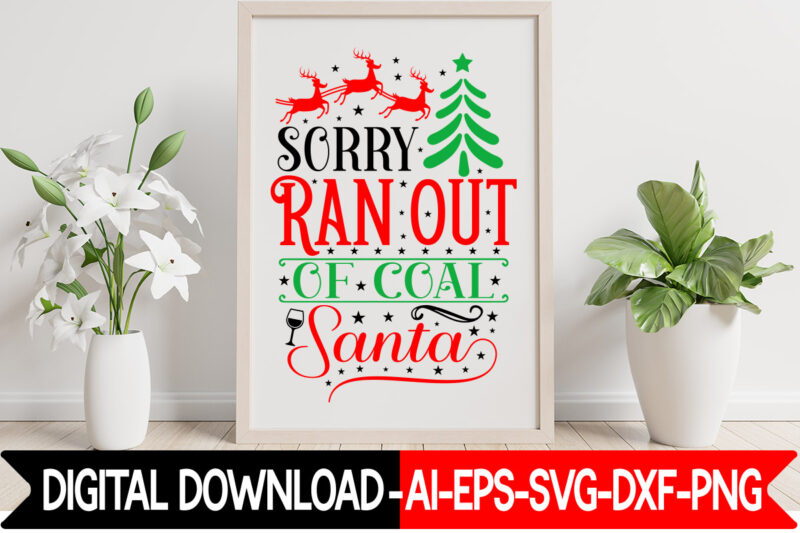 Sorry Ran Out Of Coal Santa vector t- shirt design,Christmas SVG Bundle, Winter Svg, Funny Christmas Svg, Winter Quotes Svg, Winter Sayings Svg, Holiday Svg, Christmas Sayings Quotes Christmas Bundle