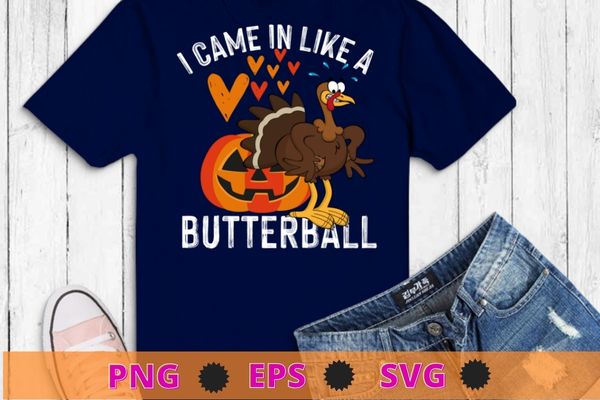 I Came In Like A Butterball Thanksgiving Turkey Costume T-Shirt design svg, I Came In Like A Butterball png, Thanksgiving, Turkey Costume,