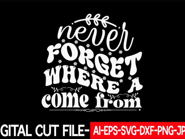 Never forget where a come from vector t-shirt design