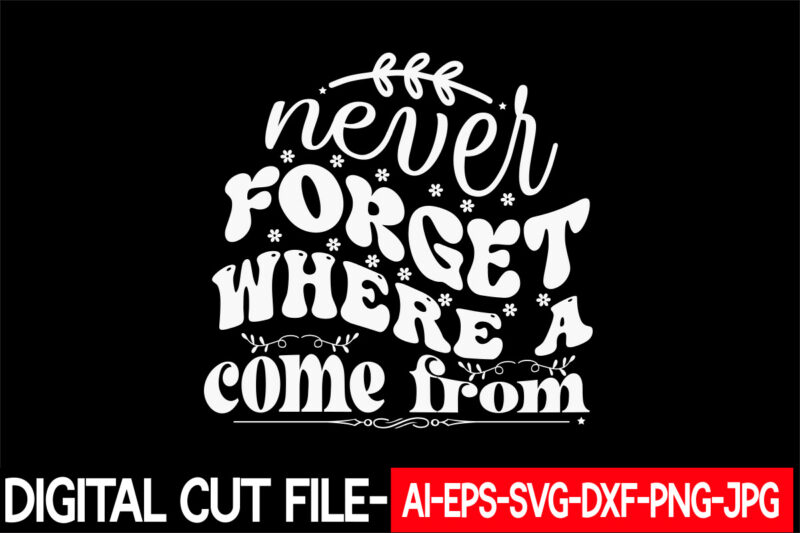 never forget where a come from vector t-shirt design