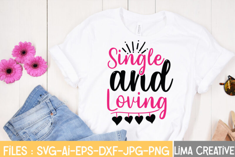 Single And loving T-shirt Design,Valentine svg bundle, Valentines day svg bundle, Love Svg, Valentine Bundle, Valentine svg, Valentine Quote svg Bundle, clipart, cricut Valentine svg bundle, Valentines day svg bundle,