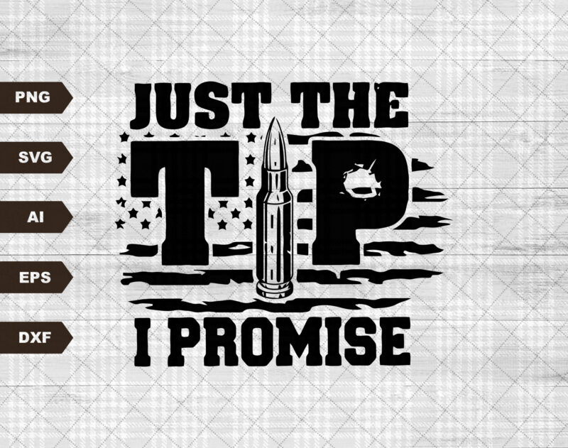 Just The Tip I Promise SVG Second Amendment Sublimation Patriotic Print Design America EPS Usa Gun Rights Heat Press