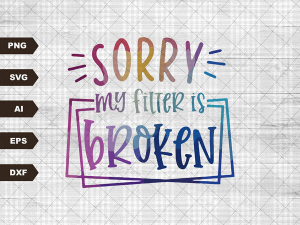 Sorry my filter is broken svg, svg graphics, funny, funny sayings, sublimation,funny tumblers, adulting, waterslide images