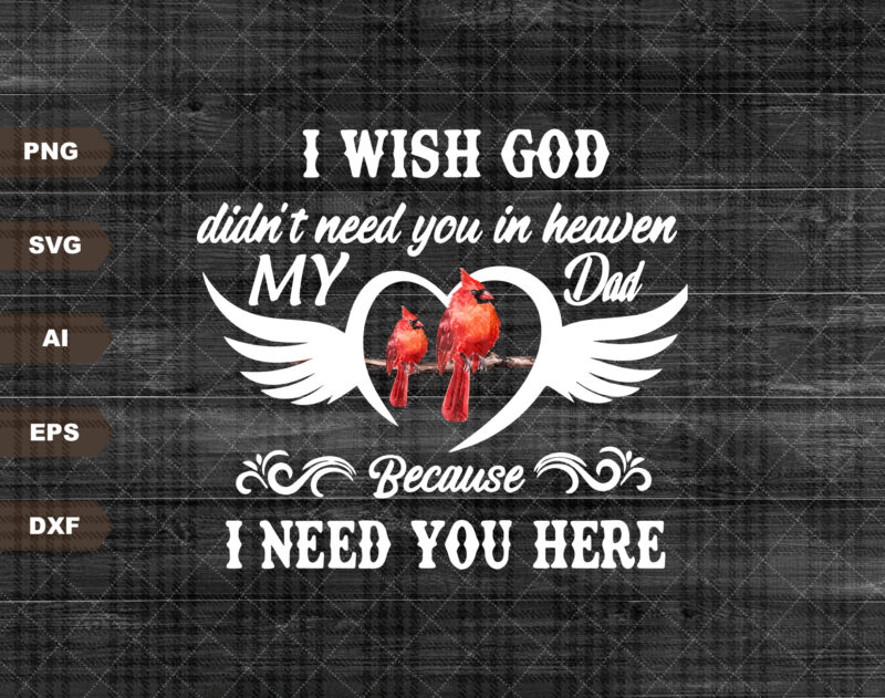 I Wish God Didn’t Need You In Heaven Because I Need You Here SVG, Dad Memorial SVG, Dad Life, Dad Rest In Peace SVG