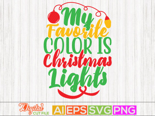 My favorite color is christmas lights celebration event, christmas card, christmas lights new year, happy christmas day tee clothing t shirt designs for sale