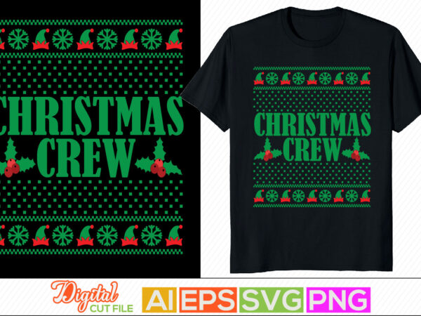 Christmas crew typography retro design, winter season ugly christmas design, holiday gift for santa, merry christmas sweater and t shirt clothing