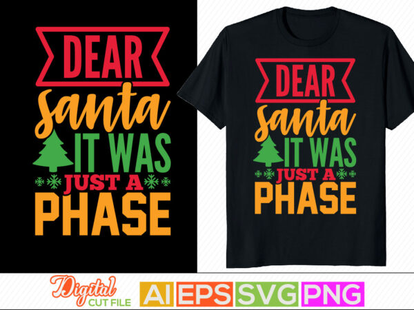 Dear santa it was just a phase, this the season greeting calligraphy phrase, new year winter graphic, christmas season t shirt design vector