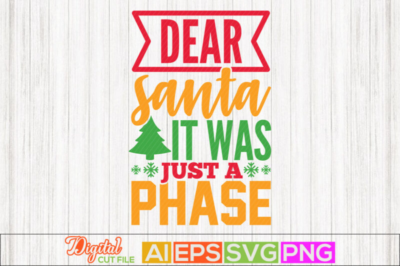 dear santa it was just a phase, this the season greeting calligraphy phrase, new year winter graphic, christmas season t shirt design vector