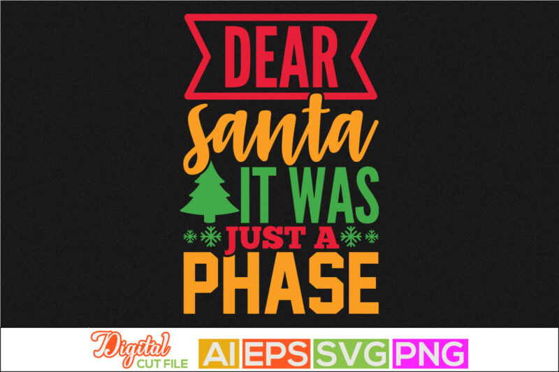 dear santa it was just a phase, this the season greeting calligraphy phrase, new year winter graphic, christmas season t shirt design vector