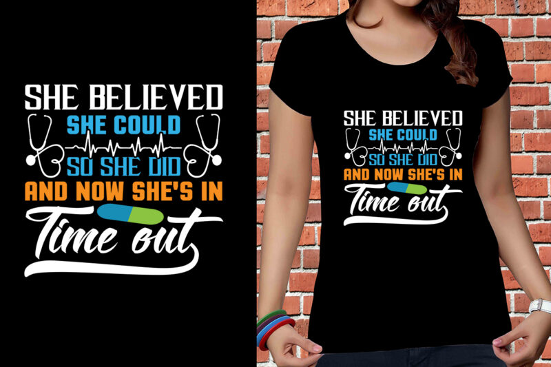 She Believed She Could So She Did And Now She's In Time Out T-shirt Designs, Nurse Svg Bundle, Nursing Svg, Medical svg, Nurse Life, Hospital, Nurse T shirt Design,Nurse Flag