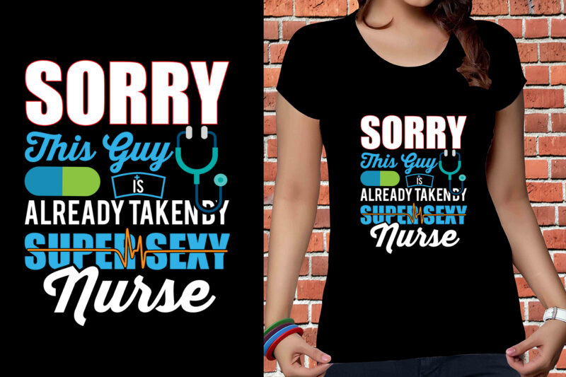 Sorry This Guy Is Already Taken By Super Sexy Nurse T-shirt Designs, Nurse Svg Bundle, Nursing Svg, Medical svg, Nurse Life, Hospital, Nurse T shirt Design,Nurse Flag Shirt, American Medical