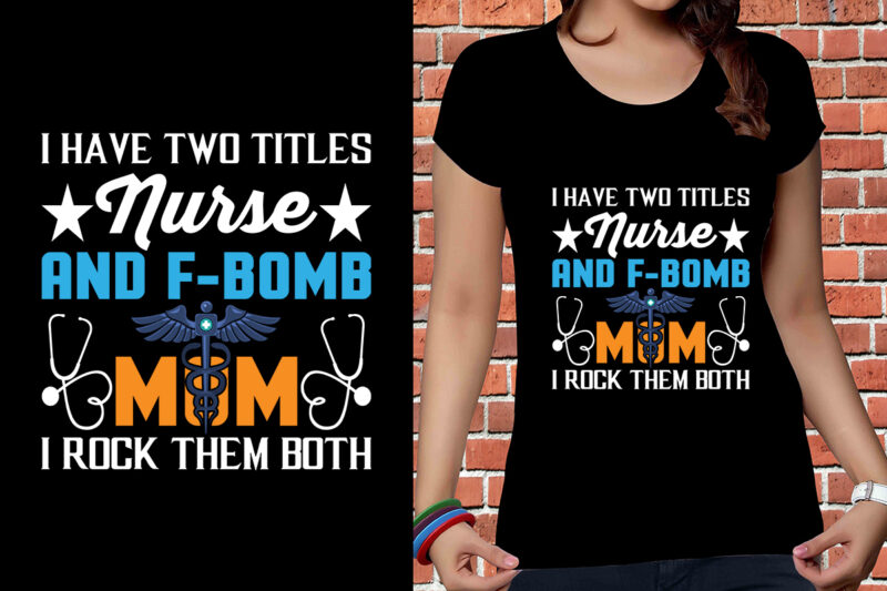 I Have Two Titles Nurse And F-bomb Mom I Rock Them Both T-shirt Design, Nurse Svg Bundle, Nursing Svg, Medical svg, Nurse Life, Hospital, Nurse T shirt Design,Nurse Flag Shirt,