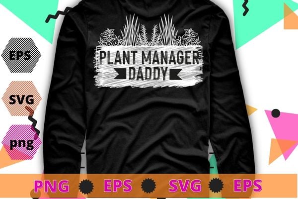 Plant Manager daddy Funny Gardener Gardening Plants Lover T-Shirt design svg, Plant Manager daddy png, Gardener, Gardening, Plants Lover