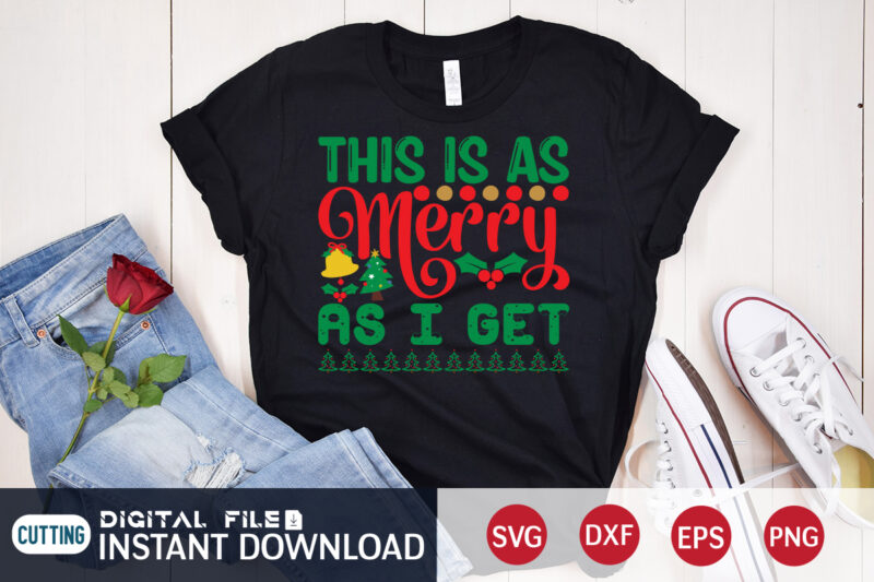 This is as Merry As I Get Christmas Shirt, Christmas Svg, Christmas T-Shirt, Christmas SVG Shirt Print Template, svg, Merry Christmas svg, Christmas Vector, Christmas Sublimation Design, Christmas Cut File