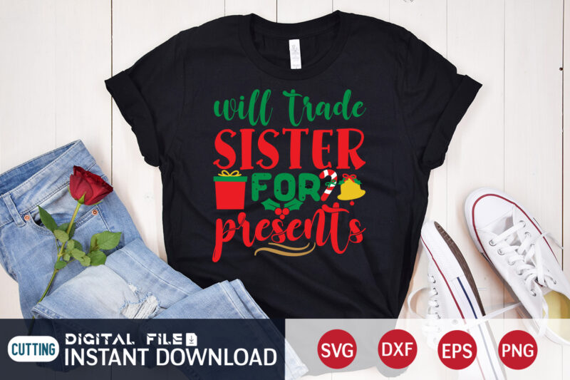 Will trade sister for presents Christmas shirt, sister christmas shirt, Christmas Svg, Christmas T-Shirt, Christmas SVG Shirt Print Template, svg, Merry Christmas svg, Christmas Vector, Christmas Sublimation Design, Christmas Cut