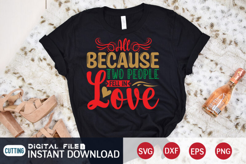 All because two people fell in Love Christmas shirt, Love Christmas shirt, Christmas Svg, Christmas T-Shirt, Christmas SVG Shirt Print Template, svg, Merry Christmas svg, Christmas Vector, Christmas Sublimation Design,