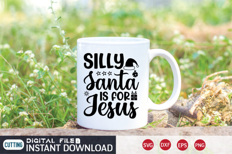 Silly Santa is for Jesus shirt, Christmas Santa Jesus, Christmas Svg, Christmas T-Shirt, Christmas SVG Shirt Print Template, svg, Merry Christmas svg, Christmas Vector, Christmas Sublimation Design, Christmas Cut File