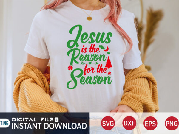 Jesus is the reason for the season shirt, christmas jesus, christmas svg, christmas t-shirt, christmas svg shirt print template, svg, merry christmas svg, christmas vector, christmas sublimation design, christmas cut