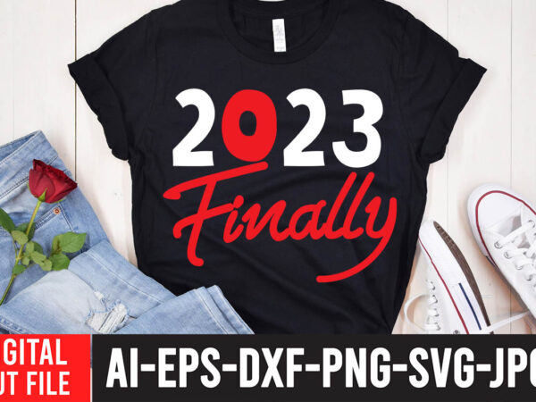 2023 finally t-shirt design ,happy new year svg bundle, hello 2023 svg,new year t shirt design new year shirt design, new years shirt ideas, tshirt design for new year 2021,