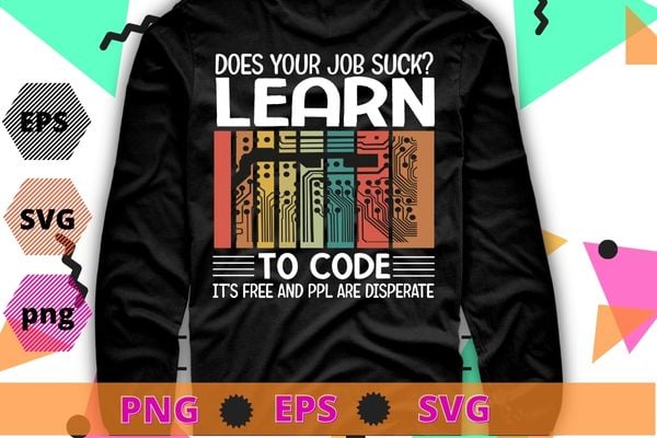 Does your job suck? learn to code, its free and ppl are display T-shirt design svg, Vintage, Computer, Developer, Coder funny, Software Engineer, Programming