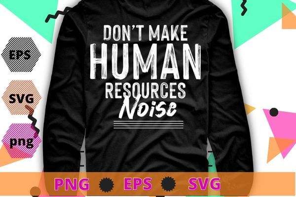 Don’t Make Me Use My Human Resources Voice HR Officer T-Shirt design svg, Don’t Make Me Use My Human Resources png, Voice HR Officer T-Shirt