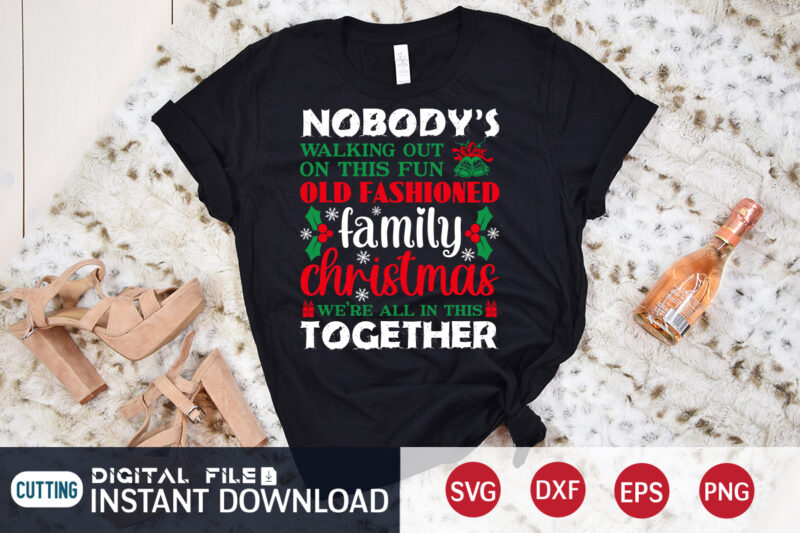 Nobody's walking out on this Fun OLD Fashioned Family Christmas we're all in this Together shirt, Christmas Family Svg, Christmas Svg, Christmas T-Shirt, Christmas SVG Shirt Print Template, svg, Merry