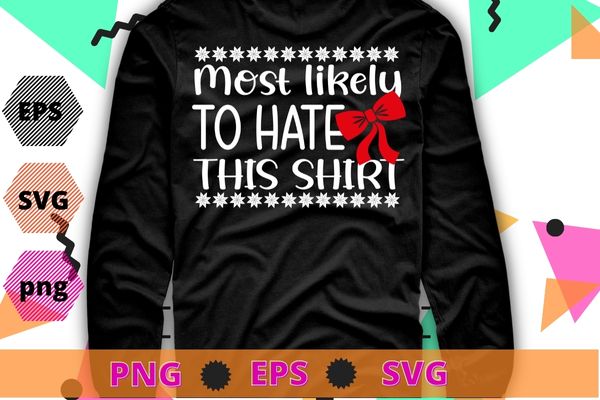 Most Likely To Hate This Shirt Family Christmas Pajamas T-Shirt design svg